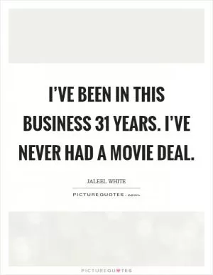 I’ve been in this business 31 years. I’ve never had a movie deal Picture Quote #1