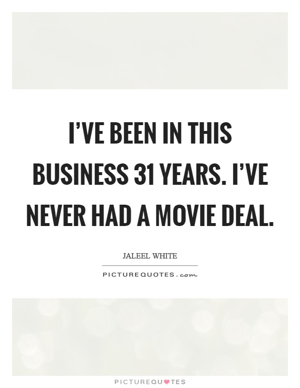 I've been in this business 31 years. I've never had a movie deal. Picture Quote #1