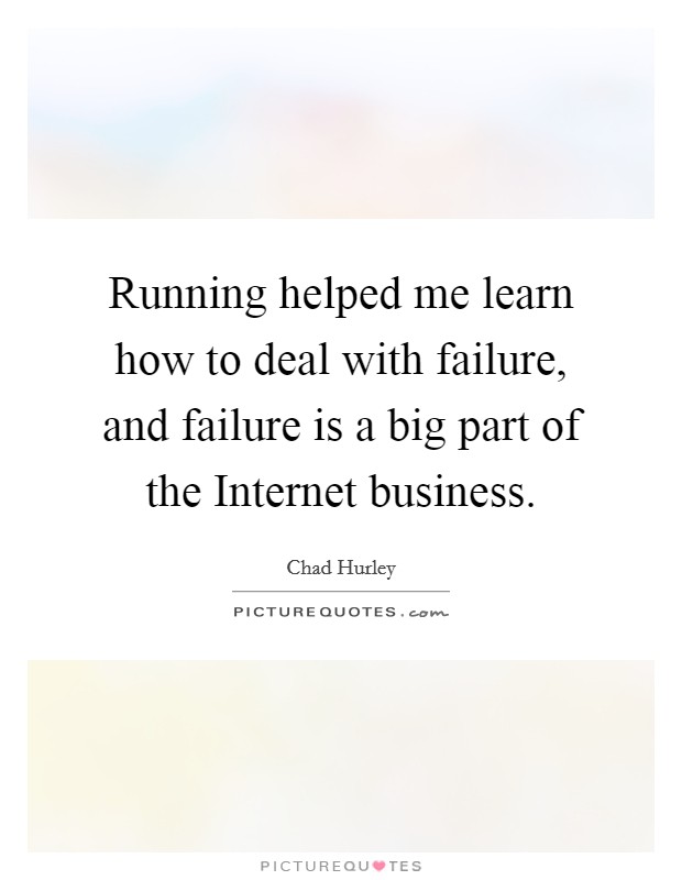 Running helped me learn how to deal with failure, and failure is a big part of the Internet business. Picture Quote #1