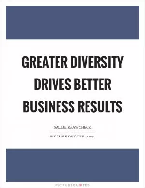 Greater diversity drives better business results Picture Quote #1