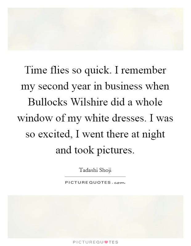 Time flies so quick. I remember my second year in business when Bullocks Wilshire did a whole window of my white dresses. I was so excited, I went there at night and took pictures. Picture Quote #1