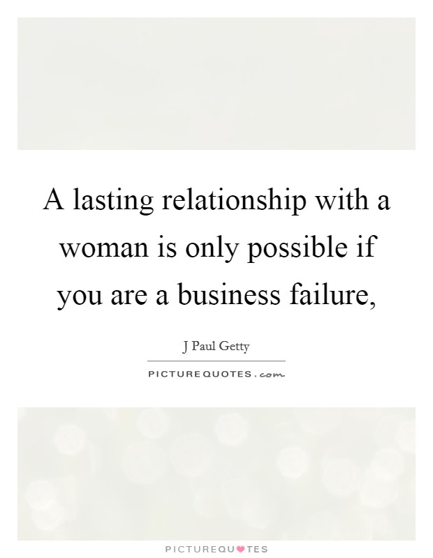 A lasting relationship with a woman is only possible if you are a business failure, Picture Quote #1