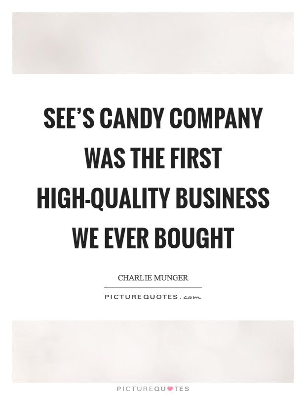 See's candy company was the first high-quality business we ever bought Picture Quote #1
