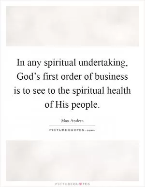In any spiritual undertaking, God’s first order of business is to see to the spiritual health of His people Picture Quote #1