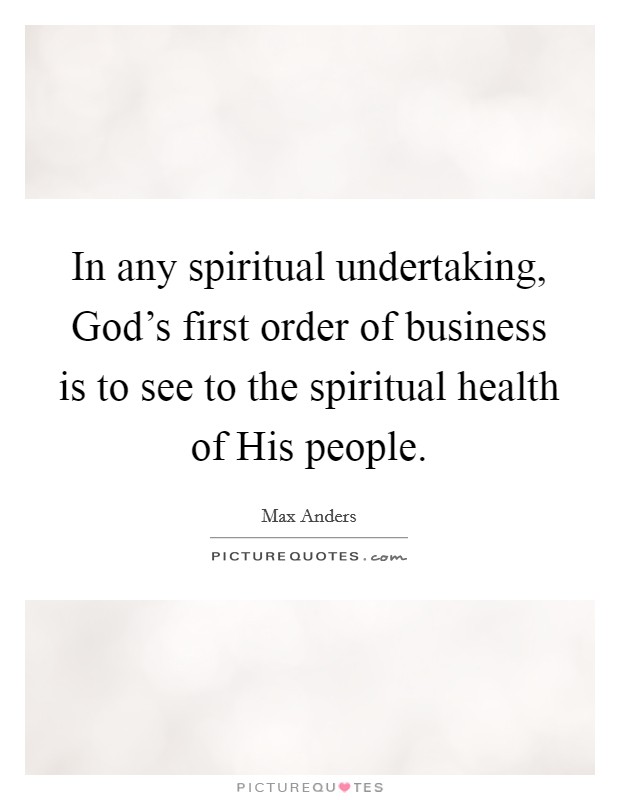 In any spiritual undertaking, God's first order of business is to see to the spiritual health of His people. Picture Quote #1