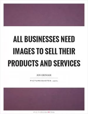 All businesses need images to sell their products and services Picture Quote #1