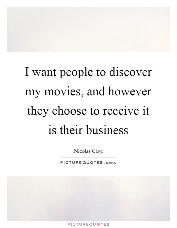 I want people to discover my movies, and however they choose to receive it is their business Picture Quote #1
