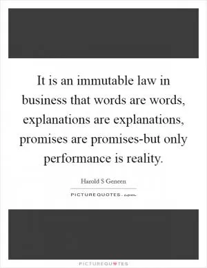 It is an immutable law in business that words are words, explanations are explanations, promises are promises-but only performance is reality Picture Quote #1