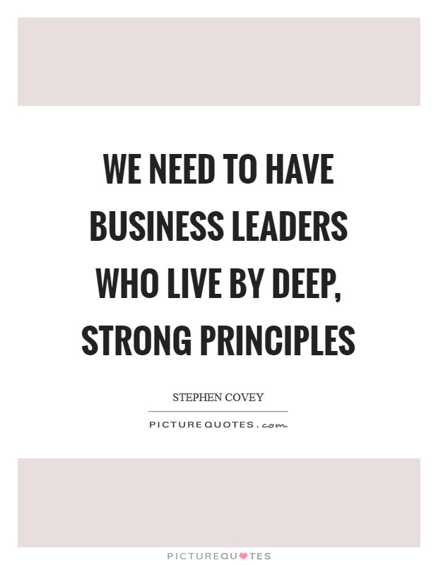 We need to have business leaders who live by deep, strong principles Picture Quote #1
