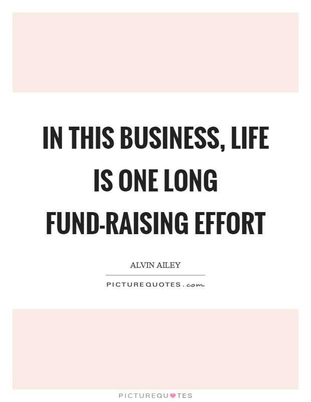 In this business, life is one long fund-raising effort Picture Quote #1