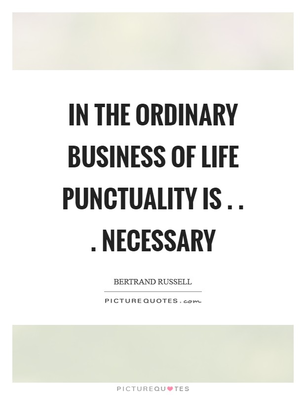 In the ordinary business of life punctuality is . . . necessary Picture Quote #1