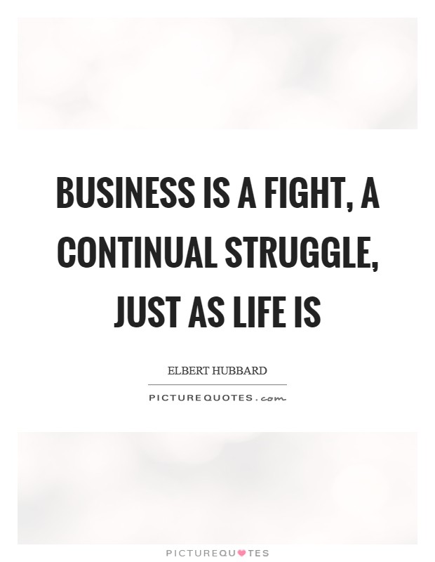 Business is a fight, a continual struggle, just as life is Picture Quote #1