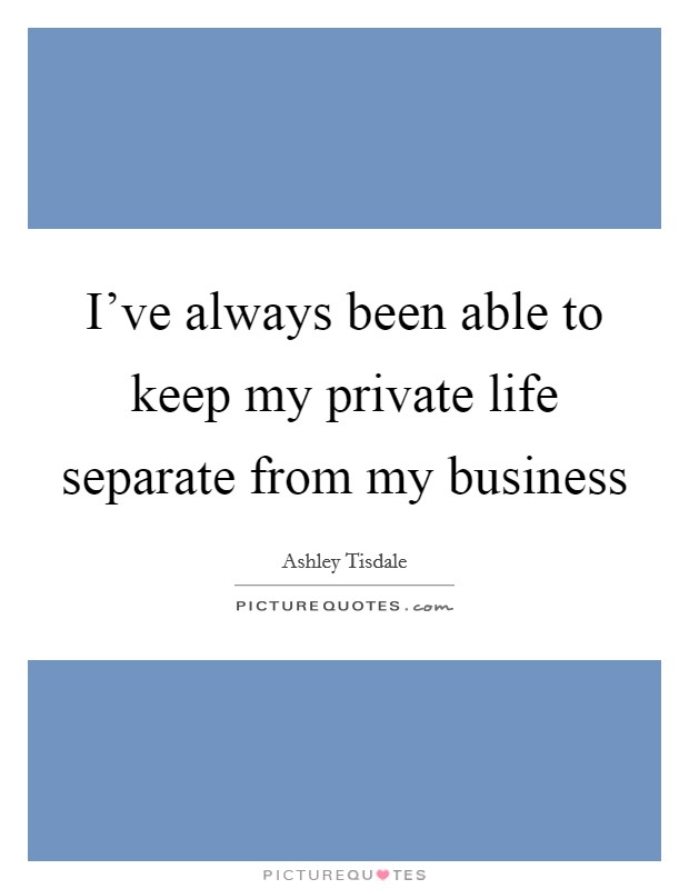 I've always been able to keep my private life separate from my business Picture Quote #1