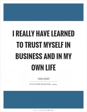 I really have learned to trust myself in business and in my own life Picture Quote #1