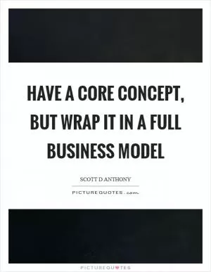 Have a core concept, but wrap it in a full business model Picture Quote #1