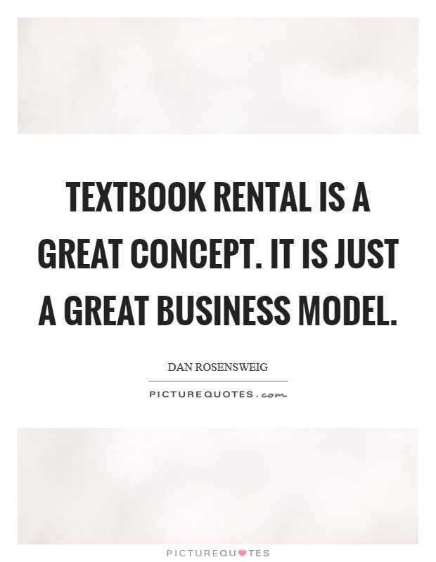 Textbook rental is a great concept. It is just a great business model. Picture Quote #1