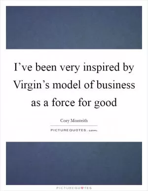 I’ve been very inspired by Virgin’s model of business as a force for good Picture Quote #1