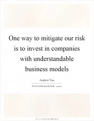 One way to mitigate our risk is to invest in companies with understandable business models Picture Quote #1