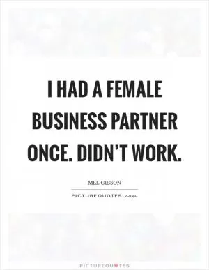 I had a female business partner once. Didn’t work Picture Quote #1