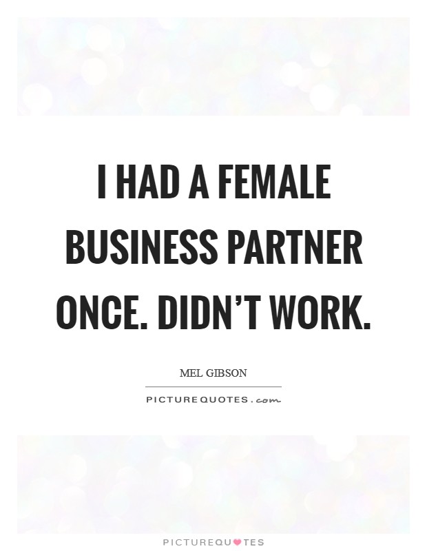 I had a female business partner once. Didn't work. Picture Quote #1