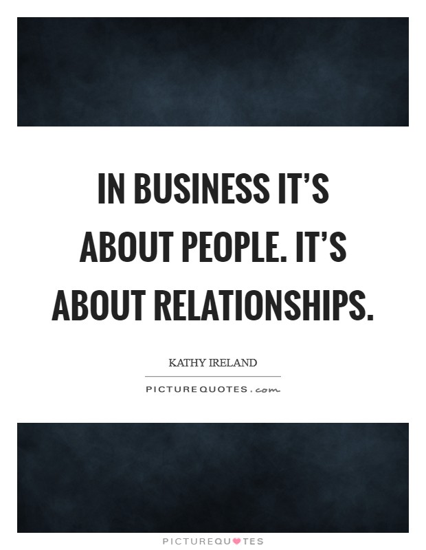 In business it's about people. It's about relationships. Picture Quote #1
