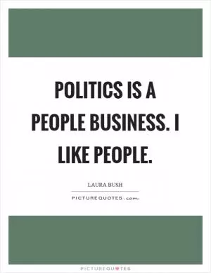 Politics is a people business. I like people Picture Quote #1