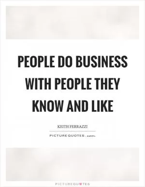 People do business with people they know and like Picture Quote #1