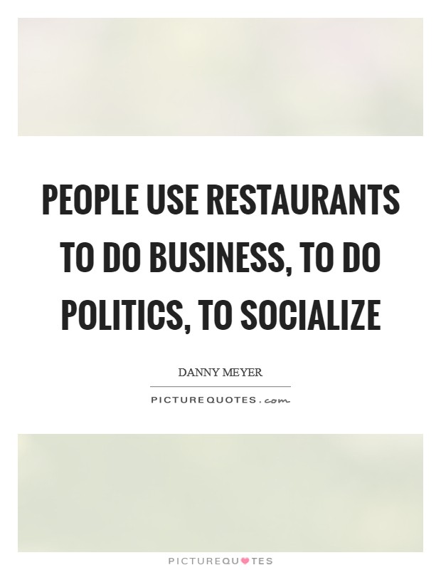 People use restaurants to do business, to do politics, to socialize Picture Quote #1