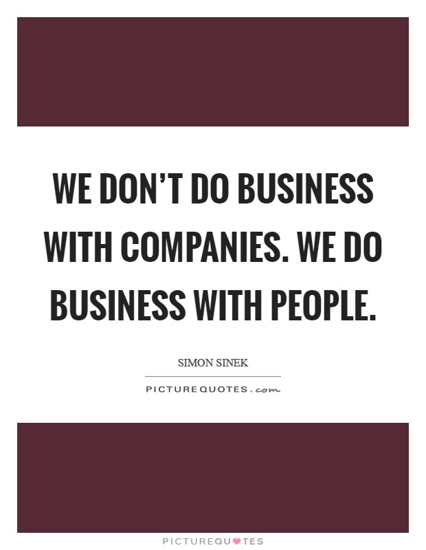 We don't do business with companies. We do business with people. Picture Quote #1