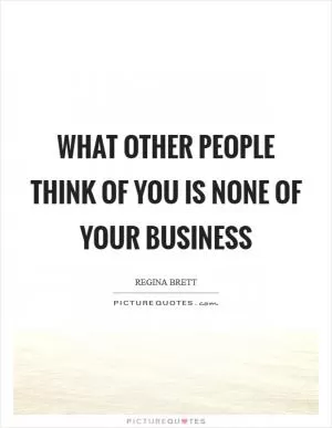 What other people think of you is none of your business Picture Quote #1