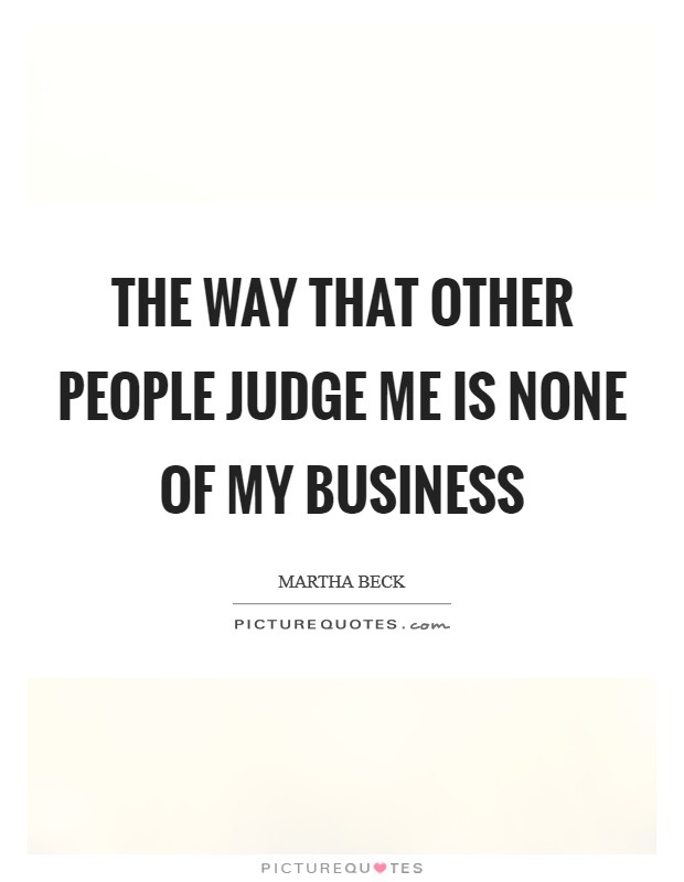 The way that other people judge me is none of my business Picture Quote #1