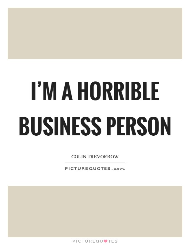 I'm a horrible business person Picture Quote #1
