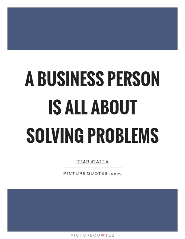 A business person is all about solving problems Picture Quote #1