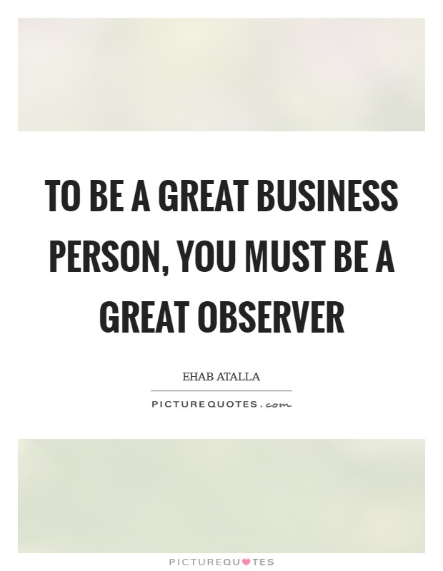 To be a great business person, you must be a great observer Picture Quote #1