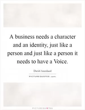 A business needs a character and an identity, just like a person and just like a person it needs to have a Voice Picture Quote #1