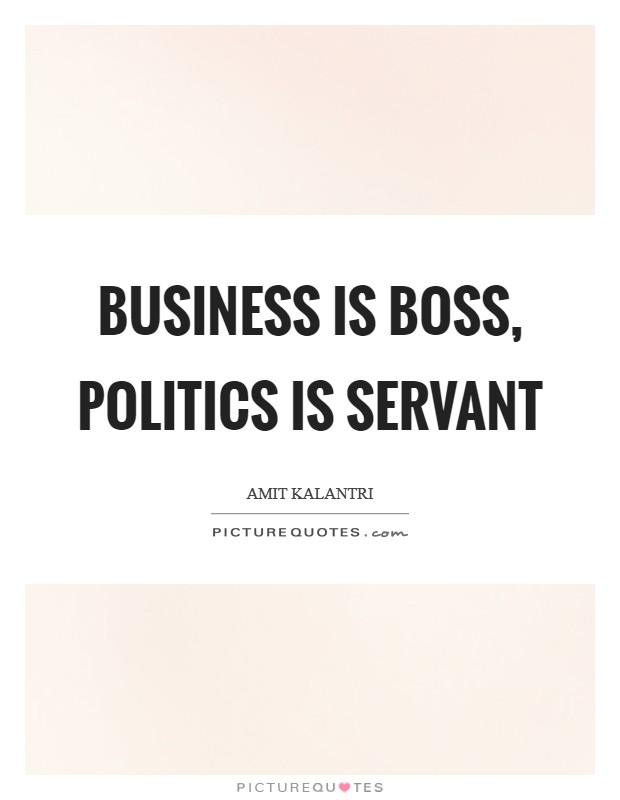 Business is boss, politics is servant Picture Quote #1