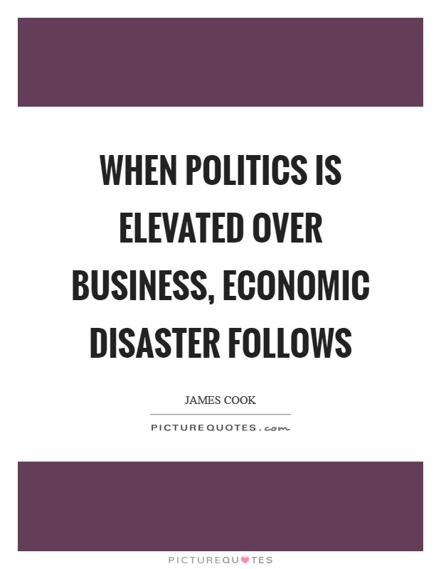 When politics is elevated over business, economic disaster follows Picture Quote #1