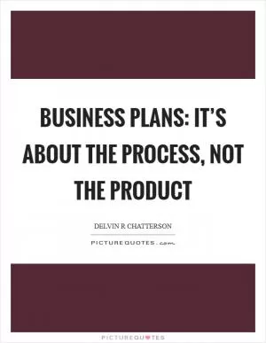 Business Plans: It’s about the Process, Not the Product Picture Quote #1