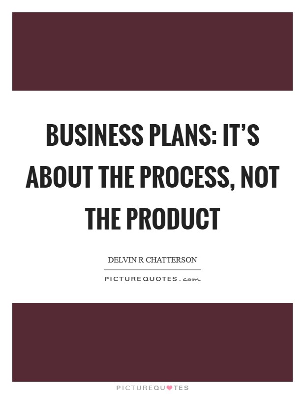 Business Plans: It's about the Process, Not the Product Picture Quote #1