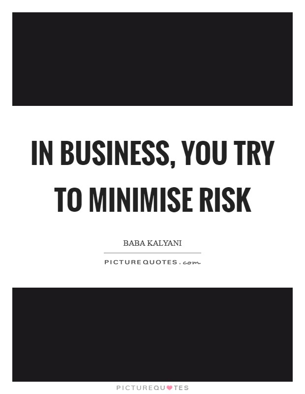 In business, you try to minimise risk Picture Quote #1