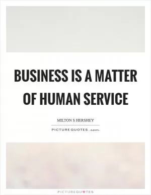 Business is a matter of human service Picture Quote #1