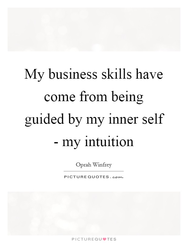 My business skills have come from being guided by my inner self - my intuition Picture Quote #1