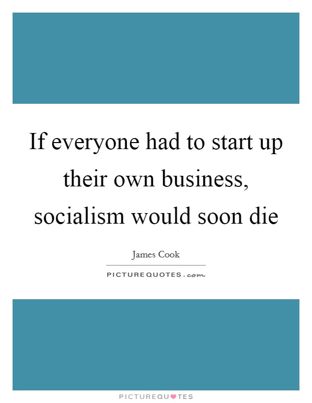 If everyone had to start up their own business, socialism would soon die Picture Quote #1