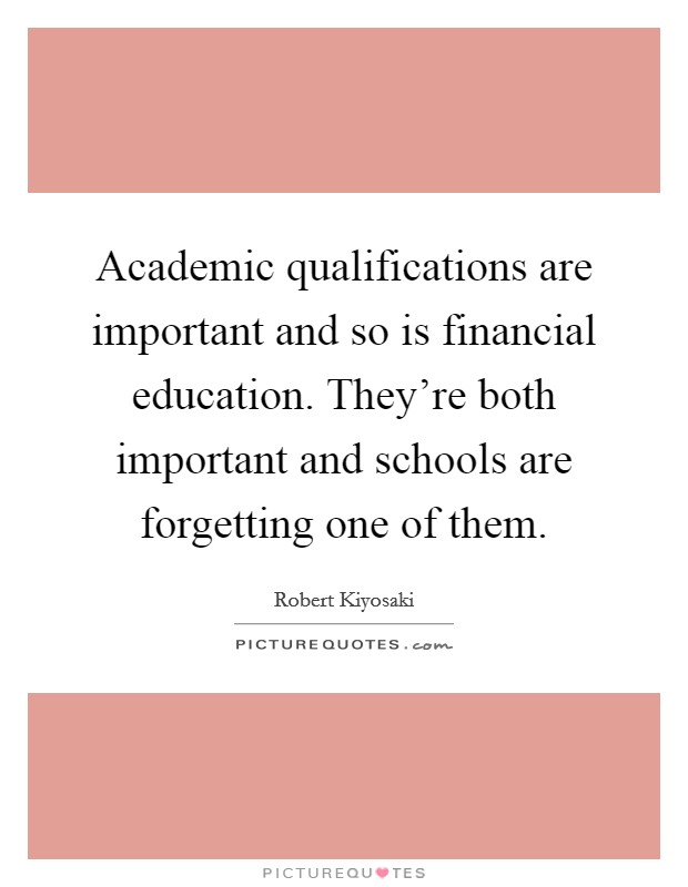 Academic qualifications are important and so is financial education. They're both important and schools are forgetting one of them. Picture Quote #1