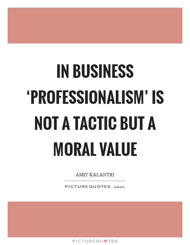 In business ‘professionalism' is not a tactic but a moral value Picture Quote #1