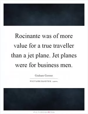 Rocinante was of more value for a true traveller than a jet plane. Jet planes were for business men Picture Quote #1