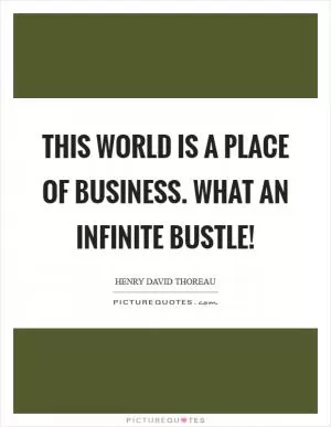 This world is a place of business. What an infinite bustle! Picture Quote #1