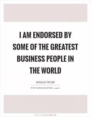 I am endorsed by some of the greatest business people in the world Picture Quote #1