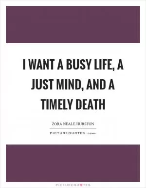 I want a busy life, a just mind, and a timely death Picture Quote #1