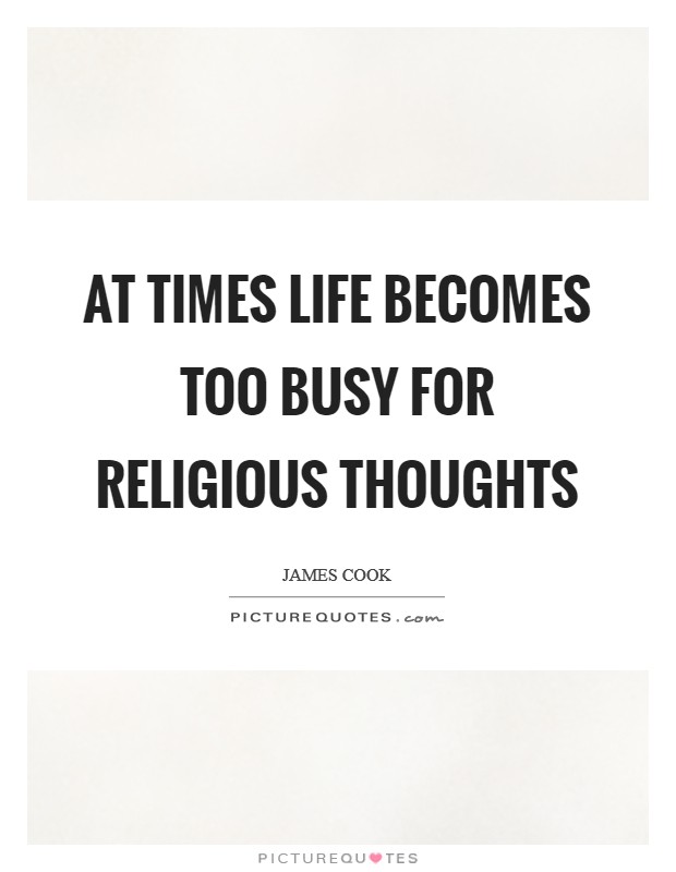 At times life becomes too busy for religious thoughts Picture Quote #1
